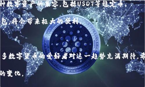   央行数字钱包：能否顺利出售USDT？ / 

 guanjianci 央行数字钱包, USDT, 数字货币, 交易 /guanjianci 

央行数字钱包的概念与功能

近年来，随着数字经济的迅猛发展，央行数字货币（CBDC）逐渐引起了广泛关注。央行数字钱包作为CBDC的一部分，旨在提升货币流通的效率，增强金融体系的稳定性。它不仅可以作为支付工具，还承载着更为丰富的功能，如资产转移、交易记录等。

央行数字钱包的设计初衷是为了满足人们日常金融需求。例如，用户可以通过它便捷地进行线上购物、缴纳水电费，甚至用于跨境支付。这些都逐渐引导用户向更安全、更高效的金融工具转变。

USDT的特性及其重要性

USDT（泰达币）是一种以美元为锚定的稳定币，其价值通常保持在1美元的范围内。USDT的重要性在于，它为用户提供了一种相对稳定的数字资产，成为数字货币市场中一种普遍使用的交易媒介。投资者常常使用USDT来规避市场波动带来的风险，或者进行快速的资产转移。

数字钱包与USDT的结合

许多人开始探讨央行数字钱包是否允许直接出售USDT。首先，我们需要明确的是，央行数字钱包通常会与国家法定货币紧密绑定，因此其主要目的并不在于交易其他数字资产。

当然，这并不意味着央行数字钱包完全封闭。实际上，央行可能对数字钱包进行一定的开放性设计，以适应市场需求。比如，用户可能会通过数字钱包来查看USDT的实时价格，甚至可能在未来实现USDT的直接买入与出售，但这要看央行的政策和技术支持。

买卖USDT的现状与挑战

在目前的市场环境下，许多交易平台和数字钱包都支持USDT的交易。然而，用户在使用这些平台时，往往会遇到不少挑战。例如，如何选择可靠的平台、如何保障交易的安全性等都是需要考虑的问题。而央行数字钱包又是另一种不同的场景，它的安全性和可靠性在理论上会更高，但在实际操作中是否能实现USDT的交易仍然是未知数。

用户在使用央行数字钱包时，难免会对其功能产生期望，尤其是在数字资产渐渐成为投资主流的背景下。许多用户希望，央行能够进一步开放数字钱包，实现更多元化的交易功能，包括USDT的直接买卖。

未来的可能性与趋势

随着数字货币的迅猛发展，央行也意识到自身数字钱包在市场中的重要性。未来，央行可能会通过技术升级和政策调整，逐步实现数字钱包与多种数字资产的兼容，包括USDT等稳定币。

此外，用户需求的增加也将推动央行的改革进程。随着越来越多人开始关注币圈，央行如果能够及时响应市场变化，推出支持USDT交易的数字钱包，将会带来极大的便利。

小结

总的来说，虽然当前央行数字钱包是否能够出售USDT尚不明确，但随着市场的发展以及用户需求的逐渐强烈，未来这一功能有可能得到实现。许多数字货币的爱好者对这一趋势充满期待，希望能够在央行的保护下，顺利进行USDT交易。

未来的数字钱包将不仅仅是存储资金的工具，更有可能成为多样化交易的平台。因此，我们需要持续关注央行在这一领域的政策动向，以及市场的变化。