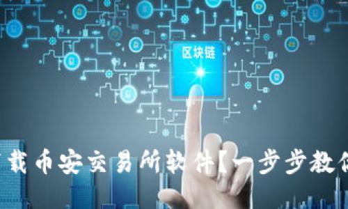 如何安全下载币安交易所软件？一步步教你避开雷区！