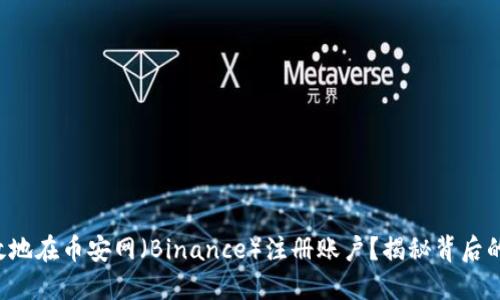 如何安全高效地在币安网（Binance）注册账户？揭秘背后的流程与技巧！