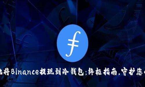 如何安全地将Binance提现到冷钱包：终极指南，守护您的数字资产