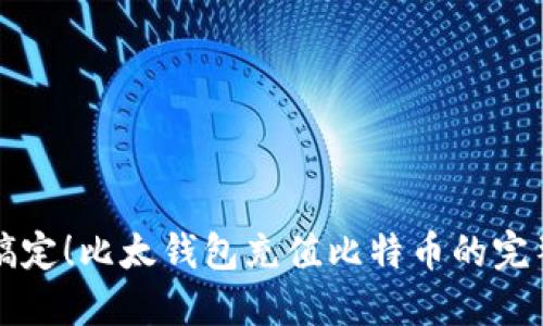 轻松搞定！比太钱包充值比特币的完整指南