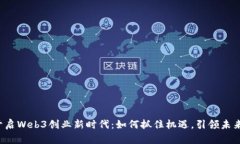 开启Web3创业新时代：如何抓住机遇，引领未来？