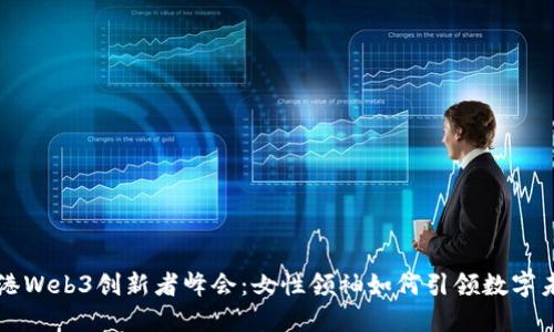 香港Web3创新者峰会：女性领袖如何引领数字未来
