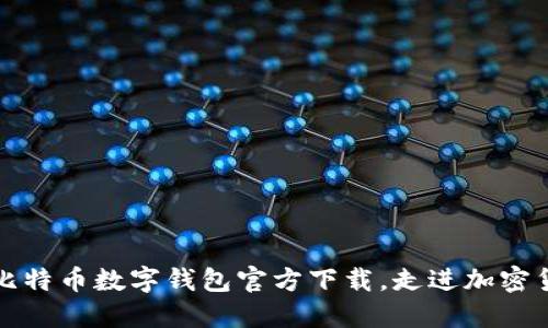 轻松获取比特币数字钱包官方下载，走进加密货币的世界