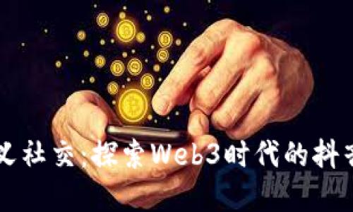 重新定义社交：探索Web3时代的抖音新发展