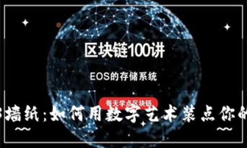 探索Web3墙纸：如何用数字艺术装点你的虚拟空间