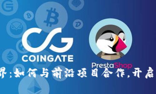 探索Web3世界：如何与前沿项目合作，开启未来的新篇章
