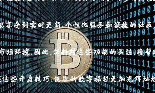    矽峰Web3闪光灯开启指南：照亮您的数字旅程！ / 

 guanjianci  矽峰, Web3, 闪光灯, 数字货币 /guanjianci 

引言：探索Web3的光辉
随着数字化时代的到来，Web3作为一个全新的网络架构，正在吸引越来越多的用户关注。无论您是对区块链感兴趣的技术宅，还是希望借此机会实现财富增值的投资者，Web3所带来的机遇都是不容小觑的。而矽峰作为这个领域中的佼佼者，提供了多种创新工具，其中的闪光灯功能更是使您的Web3体验更具亮点。

什么是矽峰Web3闪光灯？
在深入探讨如何开启闪光灯之前，让我们先了解一下它的意义。矽峰Web3闪光灯是一个功能强大的工具，旨在帮助用户在复杂的数字环境中轻松导航。这一功能不仅提供实时的通知和更新，还可以根据用户的行为和需求进行个性化调整。因此，开启闪光灯，无疑是提升您Web3体验的第一步。

开启闪光灯的步骤
现在，让我们来看看如何简单地开启矽峰Web3的闪光灯功能。您只需按照以下几个步骤，就能让这盏数字灯塔照亮您的前行之路。

h4步骤一：访问矽峰网站/h4
首先，打开您的浏览器，输入矽峰的官方网站地址。通常，直接搜索“矽峰Web3”会为您提供官方链接，确保您访问的是正式渠道。

h4步骤二：注册或登录/h4
如果您还是新用户，需要先进行注册。填写必要的信息，包括电子邮件和密码。注册完成后，登录您的账户。如果您已经有账户，只需输入凭证即可。

h4步骤三：进入设置选项/h4
成功登录后，您将进入用户主页。找到页面右上角的“设置”按钮，通常以齿轮图标显示。

h4步骤四：开启闪光灯/h4
在设置页面中，您可以看到多个选项，包括通知设置、隐私设置等。找到“闪光灯”选项，并点击它。您的页面上会显示一个开关按钮，轻轻一撇，即可开启闪光灯功能。

h4步骤五：个性化设置/h4
开启闪光灯后，您还可以进行个性化设置。根据自己的需求，选择希望接收的通知类型，比如项目更新、市场动态等。这样的个性化设置将让您更好地把握信息，做出及时反应。

闪光灯开启后的好处
那么，开启闪光灯到底能给您带来哪些具体的好处呢？

h4实时更新，快人一步/h4
借助闪光灯，您将能及时获得来自市场的信息。无论是代币波动、项目进展，还是行业新闻，这些对您赚钱或管理资产至关重要的信息，都能够通过闪光灯第一时间送达，确保您不会错过任何机会。

h4个性化体验，贴心服务/h4
每个人的需求都不同。矽峰Web3闪光灯功能不仅仅局限于单一的通知形式，您可以根据自己的兴趣和需求进行打磨。例如，如果您只对某些特定加密货币感兴趣，那么您可以设置仅接收关于该数字资产的通知，避免信息过载。

h4与社区互动，无缝沟通/h4
通过闪光灯，用户还能获得与社区的互动机会。实时更新不仅能让您了解最新动态，也让您有机会参与讨论，与其他用户分享您的看法和经验。这种互动不仅提升了用户的参与感，更加深了社区的凝聚力。

总结
在这个信息爆炸的时代，掌握信息的主动权显得尤为重要。开启矽峰Web3闪光灯，无疑是一个明智的选择。通过简单的几个步骤，您就能享受到实时更新、个性化服务和便捷的社区互动。这不仅有助于您更好地参与到Web3的浩瀚海洋中，也将为您的数字旅程增添一抹亮丽的光彩。

展望未来：闪光灯的潜力无限
随着技术的不断进步，闪光灯的功能也会不断升级。未来，矽峰可能会推出更多个性化的通知选项和智能推送工具，以适应迅速变化的市场环境。因此，保持对这些功能的关注，将帮助您在这条快速发展的道路上，走得更稳、更远。

结束语：让我们一同在Web3的星空下前行
Web3的世界充满机遇与挑战，您不再是一个孤独的行者，矽峰的闪光灯将是您最忠实的旅伴。无论您是新手还是经验丰富的老手，掌握这些开启技巧，使您的数字旅程更加光辉灿烂。期待在未来的日子里，与您分享更多Web3的精彩故事与创新。