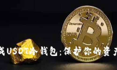 如何安全生成USDT冷钱包：保护你的资产从这里开始