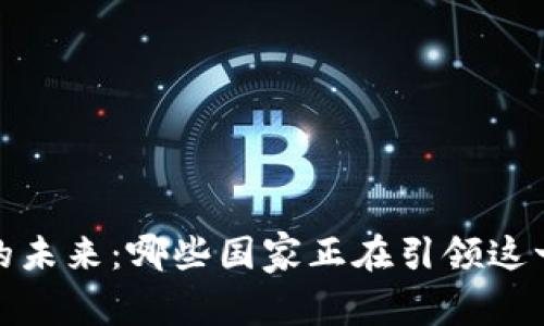 探索Web3的未来：哪些国家正在引领这一数字革命？