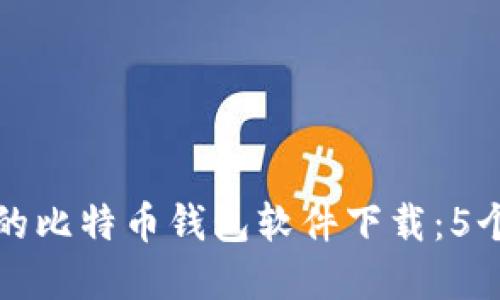 如何选择适合自己的比特币钱包软件下载：5个你必须知道的要点