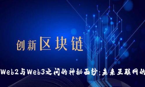 揭开Web2与Web3之间的神秘面纱：未来互联网的桥梁