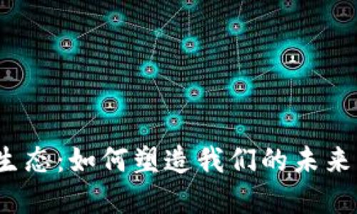 探索Web3生态：如何塑造我们的未来与数字生活