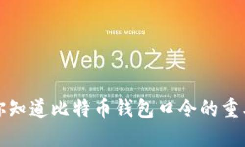 当心！你知道比特币钱包口令的重要性吗？