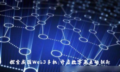 探索威图Web3手机：开启数字未来的钥匙