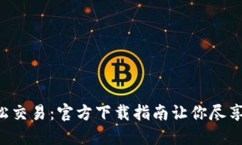 在Binance上轻松交易：官方下载指南让你尽享加密货币的乐趣