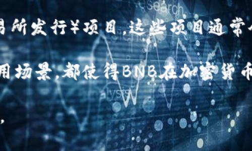 BNB币是由中国的加密货币交易所币安（Binance）推出的原生数字货币。它最初在2017年推出，目的是为了帮助用户在币安平台上进行交易时降低手续费，同时也为用户提供了一些额外的优惠和服务。

币安作为全球最大的数字货币交易所之一，其推出的BNB币在加密货币市场上备受关注。BNB最初是在以太坊的ERC-20标准上发行的，后来转移至币安自己的区块链网络——币安智能链（BSC）上。此举不仅提高了BNB的交易效率，还增强了其在去中心化金融（DeFi）生态系统中的应用。

BNB币的使用场景非常广泛。首先，用户可以用BNB支付币安交易所的交易手续费，享受折扣。此外，BNB还可以用于参与币安的IEO（首次交易所发行）项目，这些项目通常会吸引大量的投资者和加密爱好者的关注。币安推出的许多新功能和产品，如币安智能链上的去中心化应用，也为BNB提供了更多应用场景。

随着时间的发展，BNB币的价值经历了波动，受到了市场的各种因素影响。不过，其背后的社区支持、币安强大的品牌效应以及不断扩展的应用场景，都使得BNB在加密货币市场上保持了不小的影响力。

总之，BNB币由中国的币安交易所发行，旨在为用户提供更低的交易成本和广泛的使用场景，使其在不断变化的加密市场中赢得了一席之地。