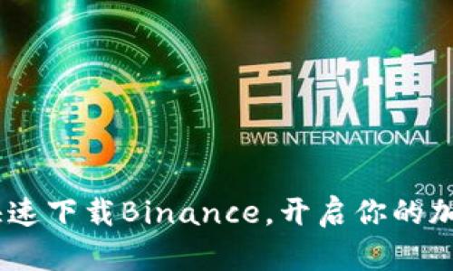 轻松掌握：如何快速下载Binance，开启你的加密货币交易之旅