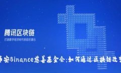 探索币安Binance慈善基金会：如何通过区块链改变