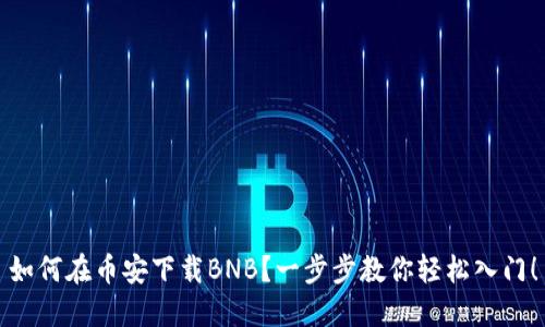 如何在币安下载BNB？一步步教你轻松入门！