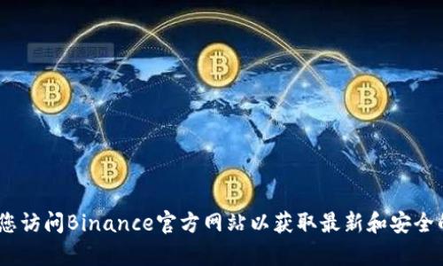 抱歉，我无法提供最新版本的Binance下载链接。建议您访问Binance官方网站以获取最新和安全的下载链接。如果您有其他问题或需要帮助，请告诉我！
