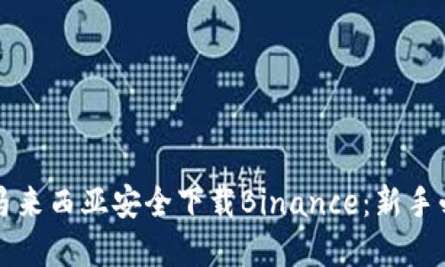 如何在马来西亚安全下载Binance：新手必备指南