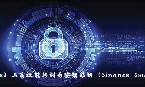 如何在币安 (Binance) 上高效转移到币安智能链 (Binance Smart Chain)：完整指南