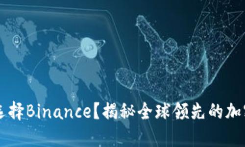 你为什么应该选择Binance？揭秘全球领先的加密货币交易平台