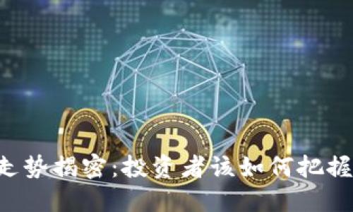 币安明日走势揭密：投资者该如何把握这股风潮？