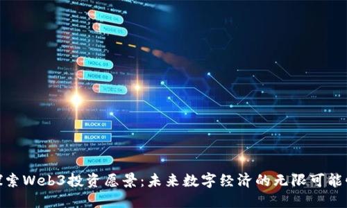 探索Web3投资愿景：未来数字经济的无限可能性