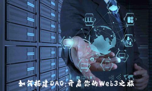   
如何搭建DAO：开启你的Web3之旅