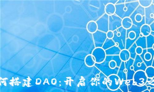   
如何搭建DAO：开启你的Web3之旅