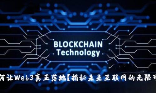 如何让Web3真正落地？揭秘未来互联网的无限可能