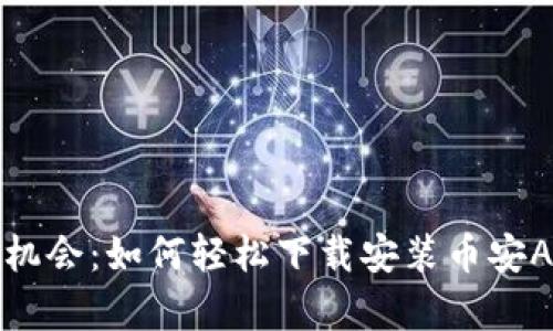 抓住财富的机会：如何轻松下载安装币安APP 安卓版！