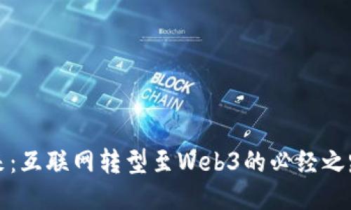 拥抱未来：互联网转型至Web3的必经之路与挑战