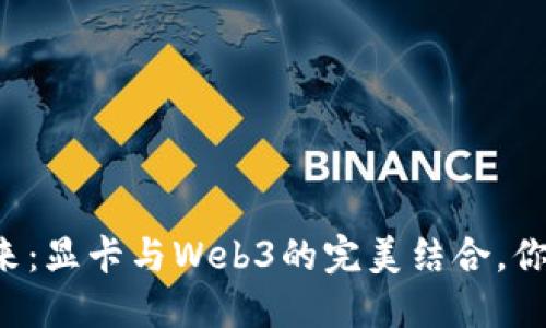 重新定义未来：显卡与Web3的完美结合，你准备好了吗？