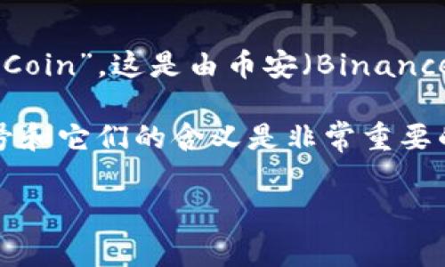 BNB币前面有个符号的原因主要是为了区分它的货币性质和交易平台。通常，这个符号代表的是交易所或平台的官方标识，帮助用户更清楚地识别该资产。具体来说，BNB代表“Binance Coin”，这是由币安（Binance）平台发行的一种加密货币。它最初是用来支付交易手续费的，随着币安生态系统的扩展，BNB的用途也增加了，包括参与新的交易所募资、支付手续费、以及在币安平台上的其他服务等。

在加密货币领域，符号不仅代表资产本身，它们也是用户之间交流的重要部分。了解这些符号对新用户尤为重要，可以有效避免在各种交易时的误解和操作失误，因此购物前了解这些符号和它们的含义是非常重要的。

如果你还对BNB以及相关符号有进一步的疑问，可以探索币安的官方网站或其社区支持，以更全面地认识这一重要的数字资产。