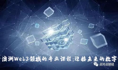 探索澳洲Web3领域的专业课程：迎接未来的数字世界