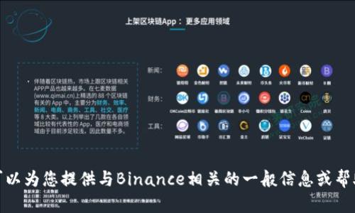 抱歉，我无法直接访问网站或查看其内容。但是我可以为您提供与Binance相关的一般信息或帮助回答您的问题。请告诉我您具体需要了解的内容！