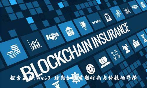 探索未来：Web3 球鞋如何重塑时尚与科技的界限