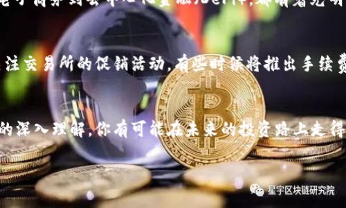   探秘BNB币交易手续费：小投入，大回报的秘密 / 
 guanjianci BNB币, 交易手续费, 加密货币, 投资回报 /guanjianci 

BNB币是什么？
BNB币，全名Binance Coin，是由全球最大的加密货币交易所之一——币安（Binance）发行的数字资产。自2017年上线以来，BNB币不仅作为币安平台的交易手续费的抵扣工具，更逐渐成为投资者心目中的一种重要数字货币。举个例子，几年前你以较低的价格购买BNB币，现在的价值大涨。这种资产贬值的风险，往往伴随着其潜在的高回报，吸引了许多用户涌入这一市场。

交易手续费是如何计算的？
在币安交易所进行交易时，用户需要支付一定比例的手续费。对于使用BNB币作为交易手续费的用户，手续费通常会享受到折扣。例如，若你使用BNB支付手续费，用户可享受高达25%的折扣（根据币安平台的最新政策）。在支付手续费时，你需要了解所需支付的BNB币金额计算公式：手续费 = 交易金额 x 手续费率。因此，明确你的交易规模，才能正确估算手续费。

手续费的具体比例
在币安交易中，通常手续费按交易类型划分为两种：市场订单（Maker）和限价订单（Taker）。Maker个人指的是提供流动性的用户，通常手续费较低。而Taker则是那些从现有订单中直接购买的用户。根据不同的用户VIP等级和交易量，手续费的具体比率会有所调整，务必查看币安官网实时更新的费用说明，以获得准确的信息。

使用BNB支付手续费的优势
为何选择用BNB币支付交易手续费呢？首要的理由在于手续费折扣。不仅如此，长期持有BNB，并在日常交易中使用，这样有可能降低整体交易成本。同时，BNB的市场表现也提升了其内在价值，给用户带来了额外的投资回报，甚至影响你的资产配置策略。

手续费在交易策略中的重要性
在进行加密货币交易时，手续费是不可忽视的一部分。高频交易者尤其需要关注这一点，因为频繁的交易会导致手续费迅速累积，最终影响投资收益。因此，合理的手续费支出不仅有助于实现更高的盈利，还能够让交易策略更加灵活。建议用户定期评估手续费与交易收益之间的关系，为日后的交易决策提供有力的数据支持。

总结：做好手续费管理，提升投资回报
了解BNB币的交易手续费对于每一位投资者来说，都是踏入加密货币世界的重要一步。精明的投资者将把握每一次交易的机会，通过选择最优的手续费支付方式，实现资产的增值。通过对BNB币的深度理解后，你将能够更好地掌控这一工具，制定更为精准的交易战略，最终在激烈的币圈竞争中占得一席之地。无论是新的投资者还是经验丰富的交易者，掌握这些信息都是提升投资效率的重要步骤。

未来展望：BNB币的潜在发展
随着区块链技术不断发展，BNB币也在不断创新和进步。币安平台计划推出更多的功能，以吸引投资者参与到加密货币生态中来。此外，BNB币的实际应用场景也在逐渐扩大，从电子商务到去中心化金融（DeFi），都有着光明的前景。了解这些动态，无疑对投资决策能够提供更大的帮助，用更开放的眼光去审视这个快速变化的市场，将是你在未来收益提升的关键所在。

如何降低交易成本？
除了使用BNB支付手续费，投资者还可以通过其他方式来降低交易成本。例如，选择适合自己的交易策略，避免频繁的交易行为，这能在一定程度上减少手续费支出。此外，定期关注交易所的促销活动，有些时候将推出手续费减免的特别活动，能够帮助用户在关键时刻节省不少费用。

结尾思考
最后，想要在加密货币投资中获得成功，不仅要关注BNB的交易手续费，还要时刻保持对市场变化的敏感度。这一领域充满了机会，但伴随着风险。通过精细的成本管理和对市场的深入理解，你有可能在未来的投资路上走得更远。当然，任何投资都有风险，切记在行动之前做好功课，确保自己的每一步都是精心策划的。 

希望这篇文章能够帮助你更好地理解BNB币的交易手续费，让你在投资的道路上更加自信与从容。
