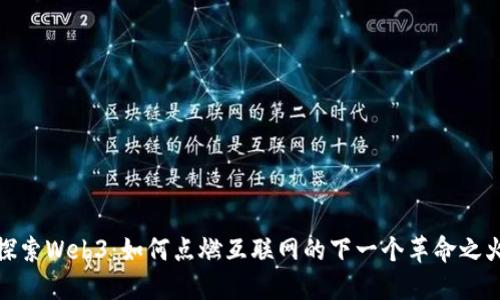 探索Web3：如何点燃互联网的下一个革命之火