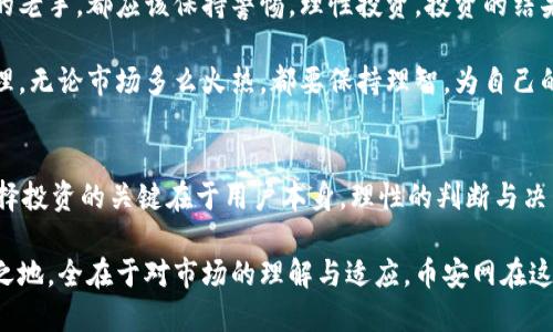 币安网：如何在加密货币交易中找到你的投资之路？
币安, 加密货币, 投资, 交易所/guanjianci

引言：为什么选择币安网？
在如今这个充满变革的数字时代，加密货币如火如荼的发展正吸引着越来越多的投资者。作为全球最大的加密货币交易所之一，币安网凭借其庞大的交易量和丰富的功能，成为了许多用户的首选。然而，在众多交易平台中，为什么币安网能够脱颖而出呢？

币安网的优势：用户体验与安全性
首先，用户体验是币安网的一大亮点。无论是新手还是老手，币安网提供的界面设计都十分友好，操作流程相对简单，能够让用户轻松下载并注册账户。此外，币安网还为用户提供多种语言的支持，确保不同语言背景的用户也能无障碍操作。

安全性是用户在选择交易所时必须重点考虑的因素。币安网采取多重安全措施，包括账户双重认证（2FA）、冷钱包存储以及定期安全审计等，极大地降低了用户资金被盗的风险。投资者可以更加安心地进行交易，不必过于担心安全问题。

丰富的币种选择：满足不同投资需求
币安网的另一个显著优势在于其支持的币种种类繁多。除了主流的比特币（BTC）、以太坊（ETH）外，用户还可以在币安网交易成千上万种不同的加密货币，这为投资者提供了丰富的投资机会。无论你是保守型投资者还是激进型投资者，币安网都能满足你的需求。

这种丰富性不仅为用户提供了更多的投资选择，亦为多元化投资组合的构建打下了基础。与传统金融市场不同，加密货币市场波动性大，因此很多投资者会选择在不同币种间进行组合投资，以分散风险。

交易工具与信息支持：量化交易与市场分析
在交易工具方面，币安网也不遗余力。用户可以找到各种各样的功能模块，如止损、止盈、富有前瞻性的盘口分析工具等。对于那些热衷于量化交易的用户，币安还提供了API接口，让他们可以通过编程实现更高效的交易策略。

此外，币安网提供丰富的市场分析和信息支持，例如实时行情、交易数据以及各类市场指标。这些信息为用户提供了一定的决策依据，而不仅仅是凭直觉进行投资。

社区氛围：与投资者一同成长
投资并不仅仅是一个人的孤独历程。在币安网，用户能够接触到来自全球的投资者，这种社区氛围让用户在交易的过程中不仅能获取知识，也能分享经验。币安的论坛和社交平台为用户提供了一个分享与学习的空间，在这里，用户可以找到志同道合的人，一同探讨市场的动态和未来的发展方向。

学习与成长：币安学院与培训机会
为了帮助用户更好地进行加密货币的投资，币安网还推出了“币安学院”。这是一个专门为用户提供学习资源的平台，里面有丰富的课程、视频教程以及文章，可以帮助新手快速了解加密货币的基本知识。同时，这里的高级课程则为有经验的投资者提供了更深层次的市场分析和投资技巧。

通过这些学习资源，用户不仅能提升自己的投资技能，还能更好地理解市场动态。这种知识的积累将极大地提高他们的投资信心和能力。投资不仅是资金的博弈，更是智慧的较量。通过不断学习和实践，用户能够更好地在这个充满可能性的市场中寻找到属于自己的投资之路。

面临的挑战与风险
尽管币安网在许多方面都表现出色，但作为一个交易平台，市场波动带来的风险依然存在。无论是新手投资者还是经验丰富的老手，都应该保持警惕，理性投资。投资的结果往往与市场、时机以及个人的决策紧密相关。

在投资过程中，用户应尽量做到足够的信息了解与研究，不要仅凭短期市场波动做出仓促决策。另一个重要的方面是资金管理。无论市场多么火热，都要保持理智，为自己的投资设定合理的风险承受限度，避免盲目追涨杀跌带来的损失。

结论：币安网的未来与可能性
总而言之，作为目前市场上最大的加密货币交易所之一，币安网无疑为用户提供了一个便利、安全、丰富的交易平台。然而，选择投资的关键在于用户本身，理性的判断与决策是成功的基础。在这个数字货币蓬勃发展的时代，每个投资者都有机会明白自己的投资目标，找到适合自己的投资之道。

投资者不仅要关注币安的服务与资源，更要注重自身的提升与成长。未来的加密货币领域充满机遇，但如何在其中立于不败之地，全在于对市场的理解与适应。币安网在这条路上，正是一个引导与助力的伙伴。期待我们能在这个充满挑战与机遇的市场中，一同成长，共享成功。