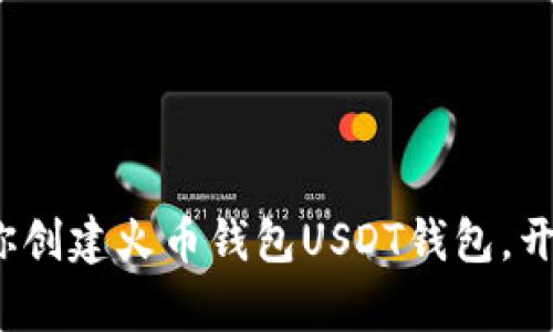 简单易懂！手把手教你创建火币钱包USDT钱包，开启你的加密资产之旅