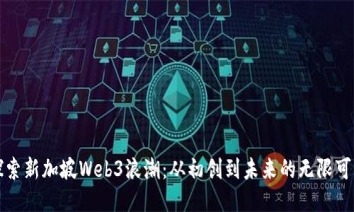 探索新加坡Web3浪潮：从初创到未来的无限可能