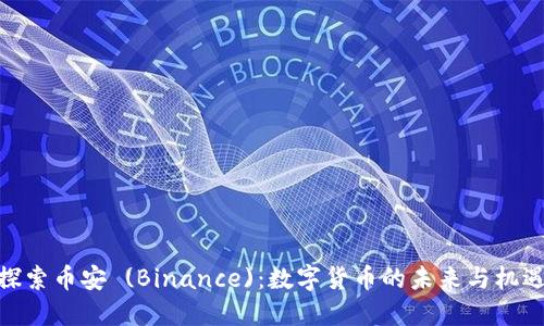 探索币安 (Binance)：数字货币的未来与机遇