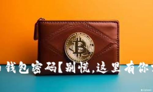 丢失50个比特币钱包密码？别慌，这里有你需要的解决方案！