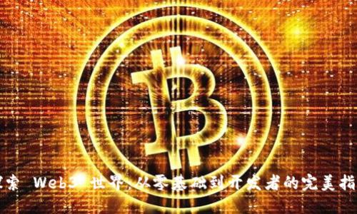 探索 Web3 世界：从零基础到开发者的完美指南