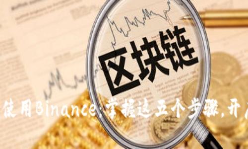 如何安全下载和使用Binance：掌握这五个步骤，开启你的交易旅程！
