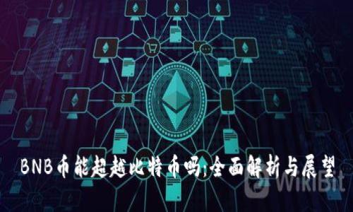 BNB币能超越比特币吗：全面解析与展望